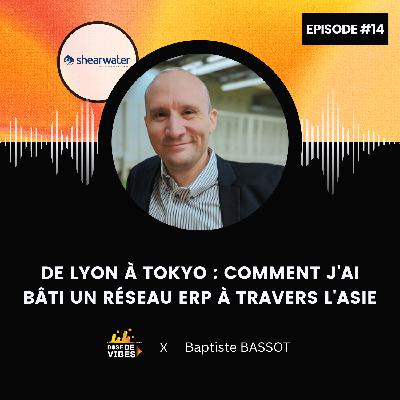 #14 Baptiste Bassot - De Lyon à Tokyo : Comment j'ai bâti un réseau ERP à travers l'Asie