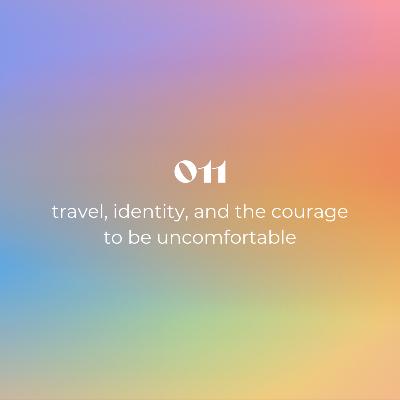 011: travel, identity, and the courage to be uncomfortable