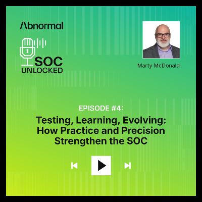 Testing, Learning, Evolving: How Practice and Precision Strengthen the SOC with Marty McDonald
