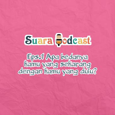 Eps.1 Apa bedanya kamu yang sekarang dengan kamu yang dulu?