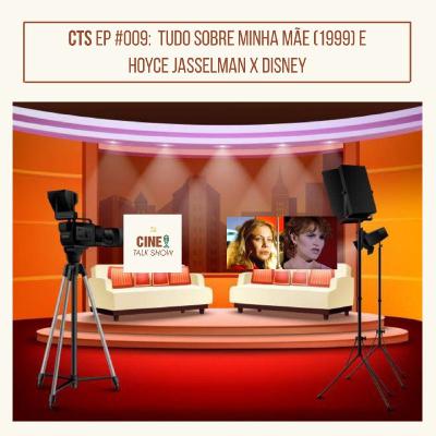 CTS EP #009: Tudo Sobre Minha Mãe (1999) e Hoyce Jasselman x Disney