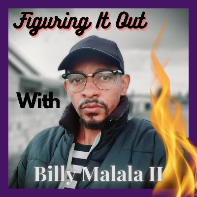Figuring It Out with Billy Malala II Podcast Figuring It Out with Billy Malala II Podcast