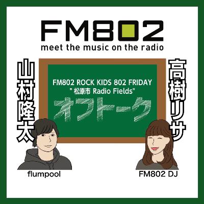 vol.159 ＜flumpool 山村隆太 × DJ 高樹リサ＞ ROCK KIDS 802 Lisa Lit Friday 松原市 Radio Fields オフトーク