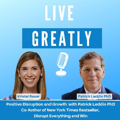 Positive Disruption and Growth with Patrick Leddin, PhD, Co-Author of New York Times Bestseller, Disrupt Everything and Win