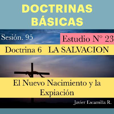 23 DOCTRINAS BASICAS, 6 LA SALVACION, EL NUEVO NACIMIENTO 23 DOCTRINAS BASICAS, 6 LA SALVACION, EL NUEVO NACIMIENTO