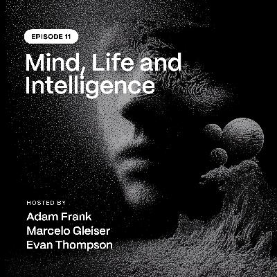 Episode 11: Mind, Life and Intelligence Episode 11: Mind, Life and Intelligence