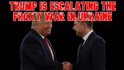 Trump Is Escalating the Proxy War in Ukraine