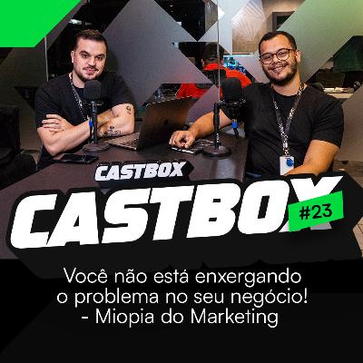 Castbox #23 - Você não está enxergando o problema no seu negócio! - Miopia do Marketing