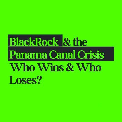 BlackRock, the Panama Canal Crisis & Global Markets Who Wins & Who Loses BlackRock, the Panama Canal Crisis & Global Markets Who Wins & Who Loses