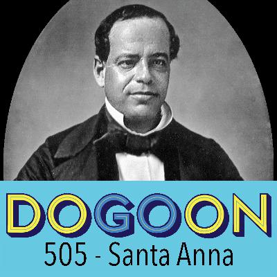 505 - Mexican President Santa Anna and His Crazy Antics