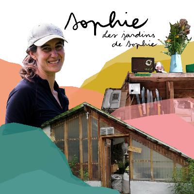 [ SAISON 2 - EP. 06 - SOPHIE - LES JARDINS DE SOPHIE - PART II. ]