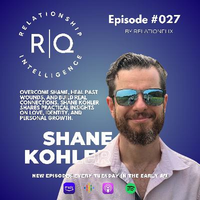 "From Crippling Shame to Incredible Connection: Embracing Growth & Authentic Relationships with Shane Kohler"