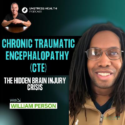The Hidden Brain Injury Crisis: CTE, Misdiagnosis & Hope for Recovery with William Person