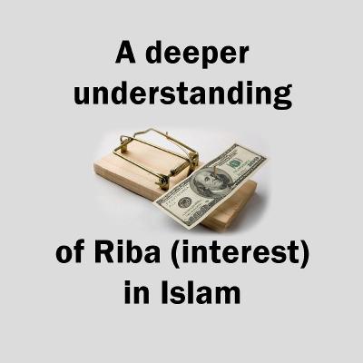 A deeper understanding of Riba (interest) in Islam