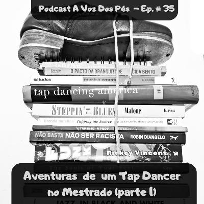 #35 - Aventuras de um Tap Dancer no Mestrado (parte 1)