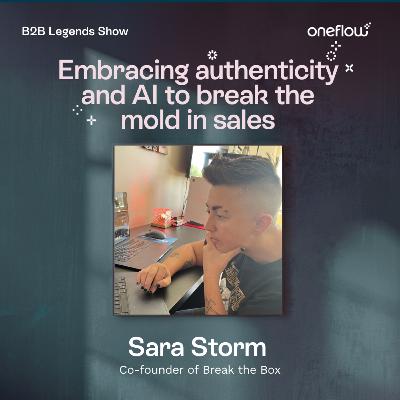 7. Embracing authenticity and AI to break the mold in sales - Sara Storm, Co-founder of Break the Box 7. Embracing authenticity and AI to break the mold in sales - Sara Storm, Co-founder of Break the Box