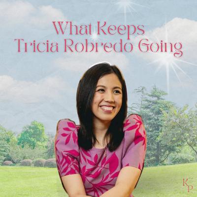 Ep. 47: What Keeps Tricia Robredo Going