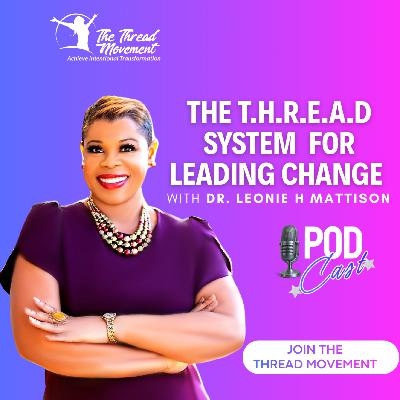 Episode 1: Introducing The T.H.R.E.A.D System For Leading Through Change