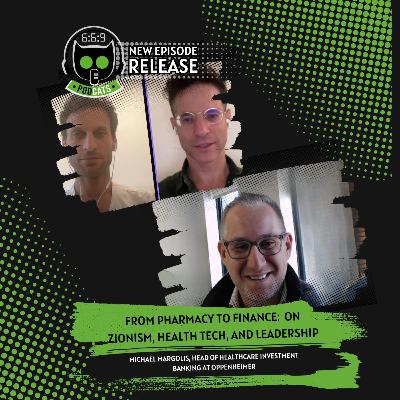 From Pharmacy to Finance: Michael Margolis, Head of Healthcare Investment Banking at Oppenheimer, on Zionism, Health Tech, and Leadership
