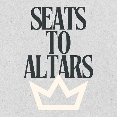 Seats to Altars