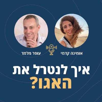 פרק 99: איך לנטרל את האגו? עם אומינה קדמי