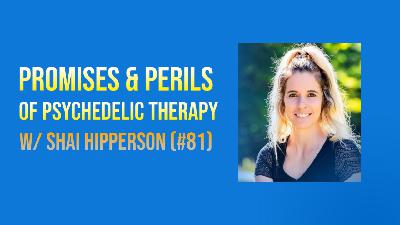 Psychedelic Therapy: Promises, Perils, and Real-World Practice w/ Shai Hipperson (#81)