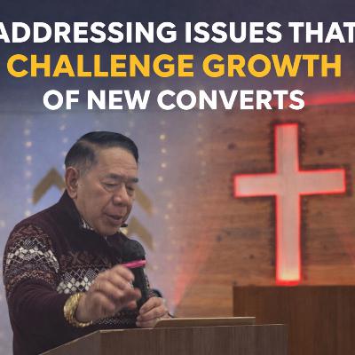 Addressing Issues That Challenge Growth Of New Converts | (Senior Pastor) Rev. Johnny Sato Gallos