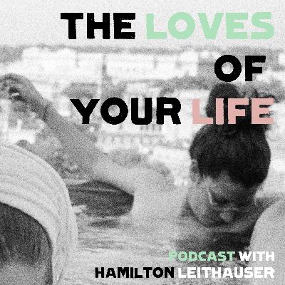 The Loves of Your Life Podcast The Loves of Your Life Podcast