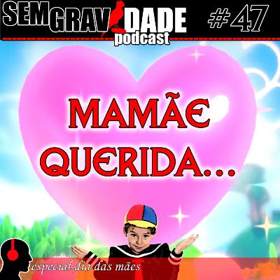 47 - Mamãe Querida...