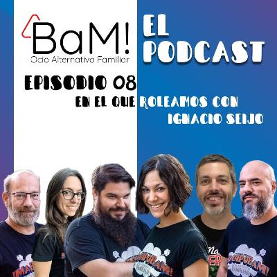 BaM! El Podcast - 1x08: En el que roleamos con Ignacio Seijo