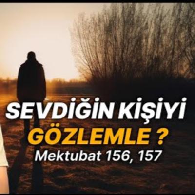 Sevdiğin kişiyi gözlemle? - Mektubat 156, 157 / Kerem Önder
