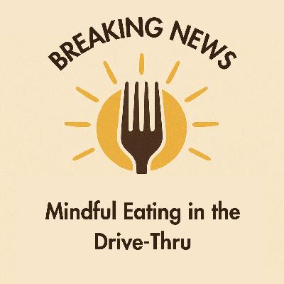 The Forkcast: Mindful Eating In The Drive Thru (Exclusive!) The Forkcast: Mindful Eating In The Drive Thru (Exclusive!)