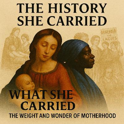 Episode 1: What She Carried – The Weight and Wonder of Motherhood