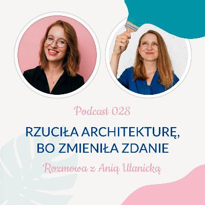 028: Rzuciła architekturę, bo zmieniła zdanie - Ania Ulanicka