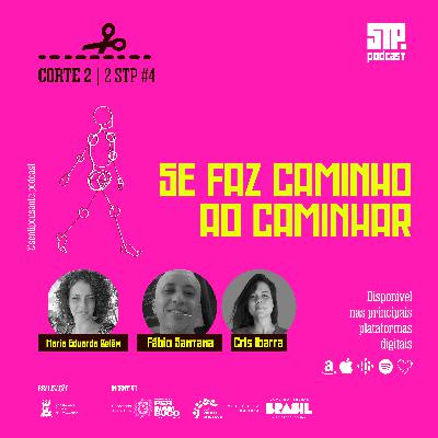 CORTE 2 | 2STP #4 | Se faz caminho ao caminhar