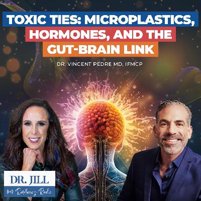 267: Resiliency Radio with Dr. Jill: Microplastics, Hormones and the Gut-Brain Link with Dr. Vincent Pedre