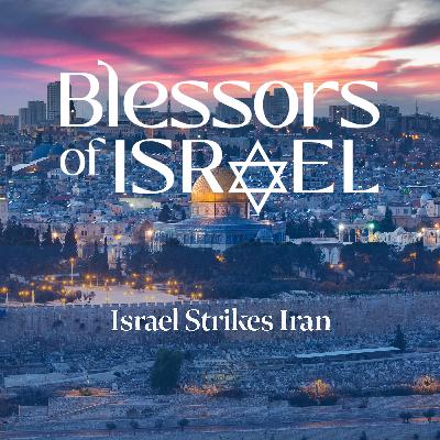 Blessors of Israel Podcast Episode 88: Israel Strikes Iran