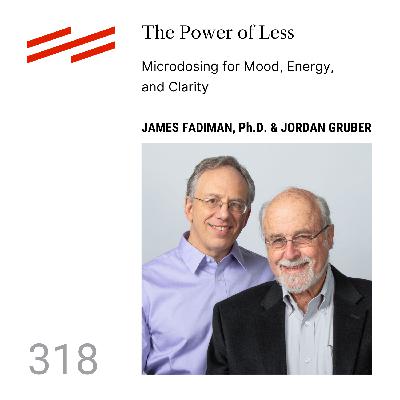 James Fadiman, Ph.D. & Jordan Gruber, J.D. - The Power of Less: Microdosing for Mood, Energy, and Clarity