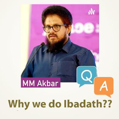 Why we do Ibadath? Question and Answer by MM Akbar Why we do Ibadath? Question and Answer by MM Akbar