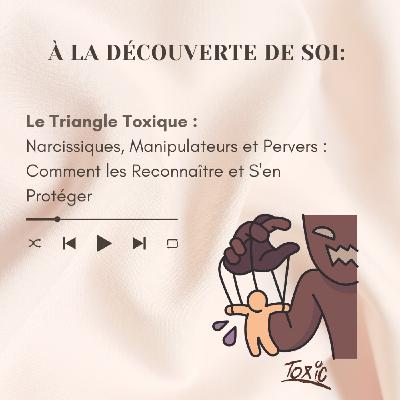 🚨 Le Triangle Toxique : Narcissiques, Manipulateurs et Pervers : Comment les Reconnaître et S'en Protéger 🚨 Le Triangle Toxique : Narcissiques, Manipulateurs et Pervers : Comment les Reconnaître et S'en Protéger