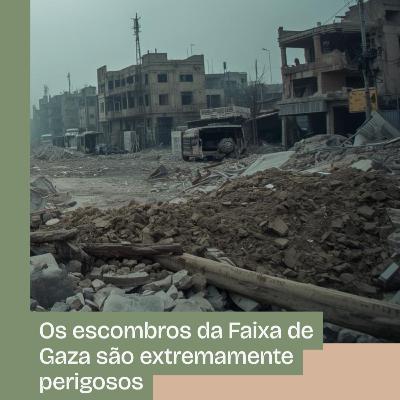 Os escombros de Gaza são extremamente perigosos