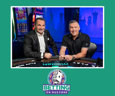 Betting on Success Podcast Episode 10 - Steven Zanella (President Resort Operations, MGM Resorts Int'l)