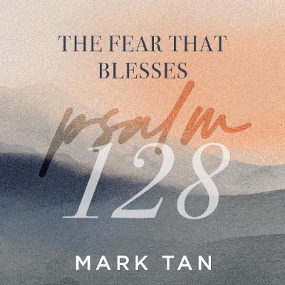 Psalm 128 | The Fear That Blesses | Mark Tan | FCC Online Psalm 128 | The Fear That Blesses | Mark Tan | FCC Online