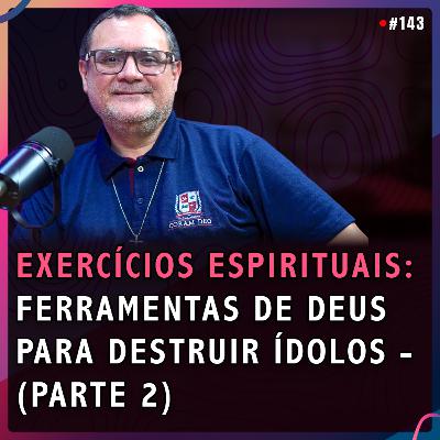 EXERCÍCIOS ESPIRITUAIS: Ferramentas de Deus Para Destruir Ídolos (PARTE 2) | Dr. AIRTON WILLIAMS #143