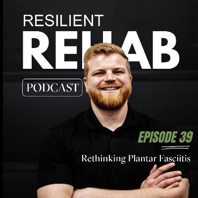 Ep 39. Rethinking Plantar Fasciitis