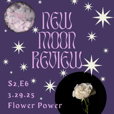 S2, Ep 6: Flower Power, March's New Moon in Aries ♈️🌑 S2, Ep 6: Flower Power, March's New Moon in Aries ♈️🌑