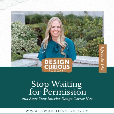 143 | Stop Waiting for Permission and Start Your Interior Design Career Now