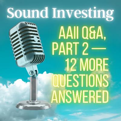 AAII Q&A, Part 2 — 12 More Questions Answered