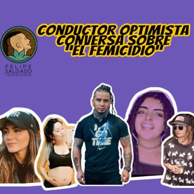 El femicidio, estamos con ustedes , Conductor optimista-Felipe Salgado.
