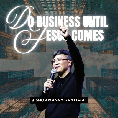 Do Business Until Jesus Comes - Manny Santiago